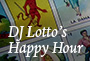 DJ Lotto’s Happy Hour, Friday, 5 to 7 p.m.